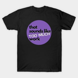 That Sounds Like Too Much Work - Glitch Violet T-Shirt